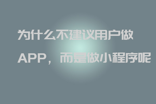 深圳軟件開發公司丨為什么不建議用戶做APP，而是做小程序呢_深圳軟件開發公司_深圳小程序開發_深圳app開發